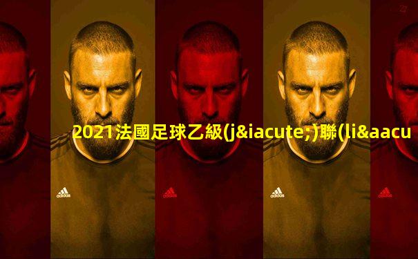 2021法國足球乙級(jí)聯(lián)賽